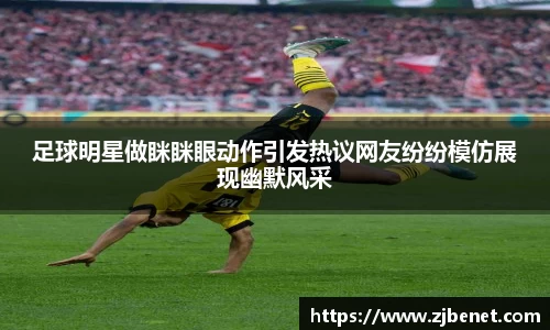 足球明星做眯眯眼动作引发热议网友纷纷模仿展现幽默风采